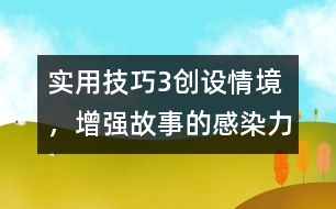 實(shí)用技巧3：創(chuàng)設(shè)情境，增強(qiáng)故事的感染力