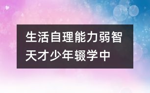 生活自理能力“弱智” 天才少年輟學(xué)中科院