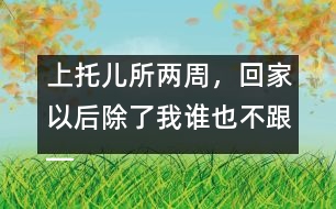 上托兒所兩周，回家以后除了我誰(shuí)也不跟――潘潔回答