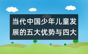 當(dāng)代中國(guó)少年兒童發(fā)展的五大優(yōu)勢(shì)與四大問(wèn)題