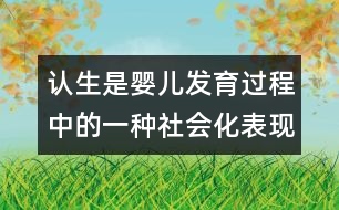 認生是嬰兒發(fā)育過程中的一種社會化表現(xiàn)