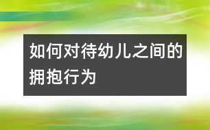 如何對待幼兒之間的擁抱行為