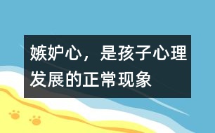 嫉妒心，是孩子心理發(fā)展的正常現(xiàn)象