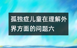 孤獨(dú)癥兒童在理解外界方面的問(wèn)題（六）