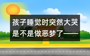 孩子睡覺時突然大哭是不是做惡夢了――葉斌回答