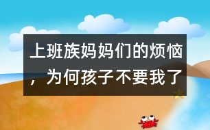 上班族媽媽們的煩惱，為何孩子不要我了