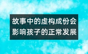 故事中的虛構(gòu)成份會影響孩子的正常發(fā)展嗎