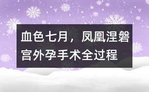 血色七月，鳳凰涅磐（宮外孕手術(shù)全過程）