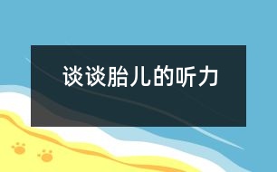 談?wù)勌旱穆犃?></p>										
													            <br>            <P>　　你知道嗎，胎兒在母腹中并非只是處于“沉睡”狀態(tài)，而是具有聽的能力。他憑借聽覺器官與外界環(huán)境保持著密切的聯(lián)系，甚至成人聽不到的極低或極高頻率的聲音，他都能敏銳地察覺到。</P><P>　　胎兒的聽覺器官從發(fā)育到成熟，經(jīng)過4個時期：在懷孕第2個月末，外耳、中耳及內(nèi)耳已具雛形，有基本的形態(tài)結(jié)構(gòu)，但尚無聽覺功能；到4個月時，對外界的聲音有所感覺；從6個月起，胎兒就能聽到聲音，并產(chǎn)生生理性反應(yīng)，如眨眼、打呵欠、心率加快、頭部轉(zhuǎn)向等；第7個月起，聽覺器官通過神經(jīng)與腦建立聯(lián)系，把聽到的信息傳導到大腦，并儲存起來構(gòu)成記憶?！?BR></P>            <br>            <br>            <font color=