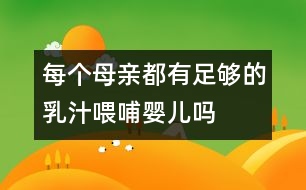 每個(gè)母親都有足夠的乳汁喂哺嬰兒?jiǎn)?></p>										
													            <br>            <P>　　“我擔(dān)心自己沒(méi)奶喂孩子?！边@是一些未來(lái)母親普遍的擔(dān)憂(yōu)。于是她們往往在孩子出生前就買(mǎi)好奶粉、奶瓶、奶頭或訂好牛奶等，待孩子出生后，奶瓶喂養(yǎng)就開(kāi)始了。這就給人們一種錯(cuò)覺(jué)：母親沒(méi)奶，孩子出生后喂牛奶是理所當(dāng)然的?！?/P><P>　　事實(shí)上，大多數(shù)母親都有足夠的奶水喂養(yǎng)自己的寶寶。這是數(shù)千年生物進(jìn)化和繁殖過(guò)程中大自然賦予哺乳動(dòng)物的本能――母代用自身乳汁喂哺子代。小牛是吃牛奶長(zhǎng)大的，小羊是吃羊奶長(zhǎng)大的，小猴是吃猴奶長(zhǎng)大的，而作為高級(jí)哺乳動(dòng)物的人類(lèi)，更是毫無(wú)例外地生來(lái)就有孕育和養(yǎng)育后代的本能?！?/P><P>　　從生理上講，每個(gè)女性自青春期開(kāi)始，子宮、乳房已發(fā)育成熟，為懷孕、哺乳作好了準(zhǔn)備，受孕后乳腺發(fā)育更加迅速。當(dāng)胎兒在母體內(nèi)發(fā)育長(zhǎng)大的同時(shí)，母體專(zhuān)為嬰兒生產(chǎn)乳汁的“工廠”――乳房，便已準(zhǔn)備開(kāi)工投產(chǎn)了。大自然還同時(shí)給予新生兒的生存本能，即覓食、吸吮和吞咽3個(gè)反射。即當(dāng)胎兒剛離開(kāi)母體，便會(huì)用嘴尋覓食物；當(dāng)將手指放入口中，即會(huì)含住有節(jié)奏地吸吮，并能將口中食物吞咽到食管和胃里。其中以吸吮的本能最為重要，而且這種吸吮作用在出生后的30―45分鐘內(nèi)最強(qiáng)烈，這時(shí)嬰兒吸吮乳頭的刺激，可以啟動(dòng)母體泌乳的“閥門(mén)”，使母體產(chǎn)生泌乳素(催乳素)和催產(chǎn)素，于是乳房的腺體即分泌并排出奶水?！?BR>　　長(zhǎng)期以來(lái)，產(chǎn)科制度不利母親喂奶，嬰兒出生后被人為地與母親分開(kāi)，乳頭遲遲得不到嬰兒的吸吮刺激，使母體產(chǎn)乳的功能沒(méi)有機(jī)會(huì)及時(shí)發(fā)揮出來(lái)。但這幾年在“愛(ài)嬰醫(yī)院”和許多實(shí)行產(chǎn)后