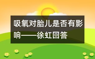 吸氧對胎兒是否有影響――徐虹回答