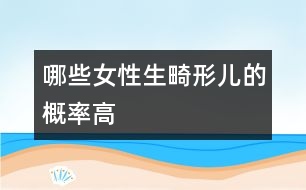 哪些女性生畸形兒的概率高