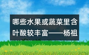 哪些水果或蔬菜里含葉酸較豐富――楊祖菁回答