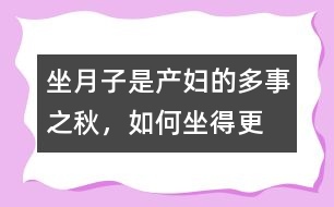 坐月子是產婦的多事之秋，如何“坐”得更科學