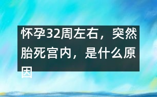 懷孕32周左右，突然胎死宮內，是什么原因