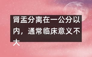 腎盂分離在一公分以內(nèi)，通常臨床意義不大