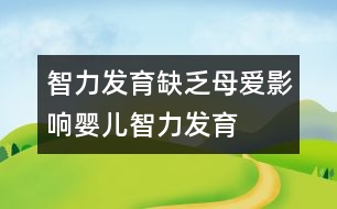 智力發(fā)育,缺乏母愛影響嬰兒智力發(fā)育