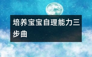 培養(yǎng)寶寶自理能力三步曲