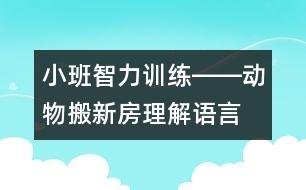 小班智力訓(xùn)練――動物搬新房（理解、語言、判斷、記憶）