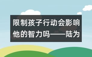 限制孩子行動會影響他的智力嗎――陸為之回答