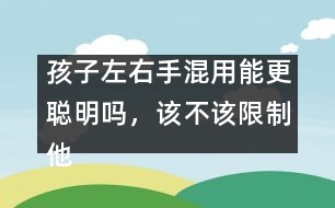 孩子左右手混用能更聰明嗎，該不該限制他