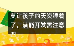 莫讓孩子的天資睡著了，潛能開發(fā)需注意四個方面