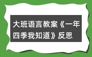 大班語言教案《一年四季我知道》反思