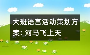 大班語(yǔ)言活動(dòng)策劃方案: 河馬飛上天