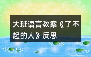 大班語(yǔ)言教案《了不起的人》反思