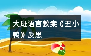 大班語言教案《丑小鴨》反思