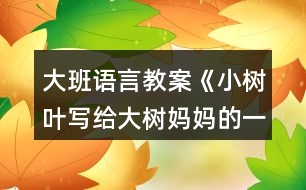 大班語言教案《小樹葉寫給大樹媽媽的一封信》