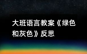 大班語言教案《綠色和灰色》反思