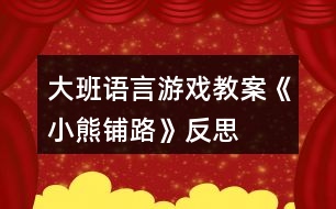 大班語(yǔ)言游戲教案《小熊鋪路》反思