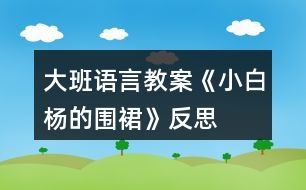 大班語(yǔ)言教案《小白楊的圍裙》反思