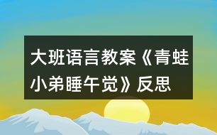 大班語言教案《青蛙小弟睡午覺》反思