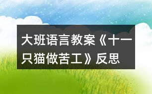 大班語(yǔ)言教案《十一只貓做苦工》反思