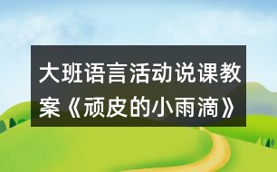 大班語(yǔ)言活動(dòng)說課教案《頑皮的小雨滴》反思