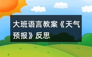 大班語(yǔ)言教案《天氣預(yù)報(bào)》反思