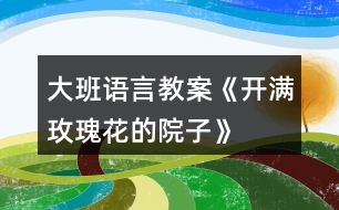 大班語言教案《開滿玫瑰花的院子》