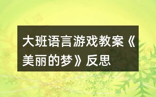 大班語(yǔ)言游戲教案《美麗的夢(mèng)》反思