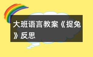 大班語言教案《捉兔》反思