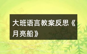 大班語(yǔ)言教案反思《月亮船》