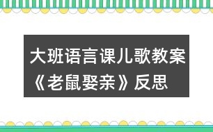 大班語(yǔ)言課兒歌教案《老鼠娶親》反思