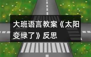 大班語言教案《太陽變綠了》反思