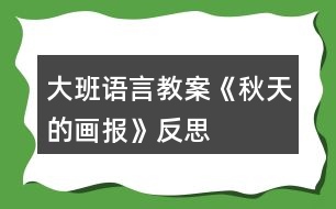 大班語(yǔ)言教案《秋天的畫(huà)報(bào)》反思