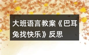 大班語言教案《巴耳兔找快樂》反思