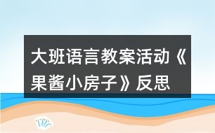 大班語(yǔ)言教案活動(dòng)《果醬小房子》反思