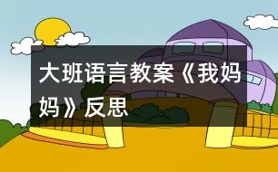 大班語言教案《我媽媽》反思