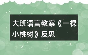 大班語言教案《一棵小桃樹》反思