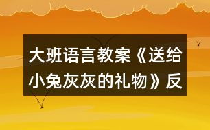 大班語言教案《送給小兔灰灰的禮物》反思